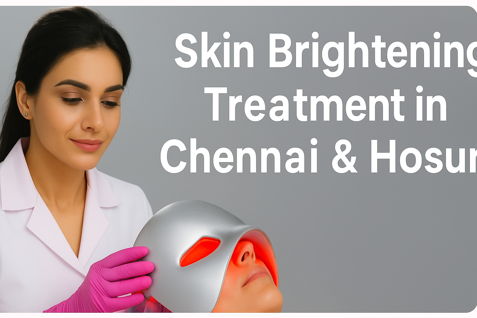 Skin Brightening Treatment in Chennai & Hosur